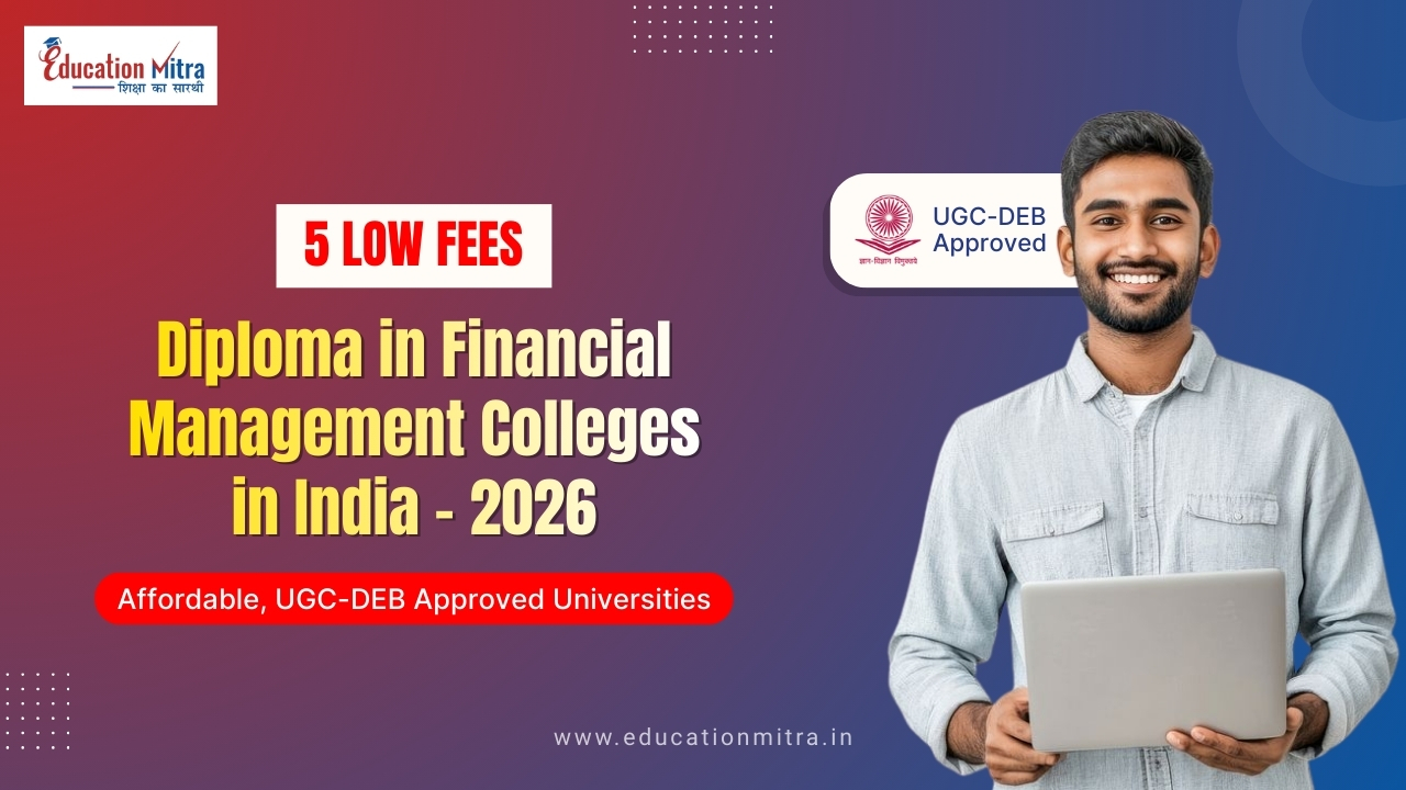 Top 5 Low Fees Diploma in Financial Management Colleges in India – 2026 (Affordable and UGC-DEB Approved)