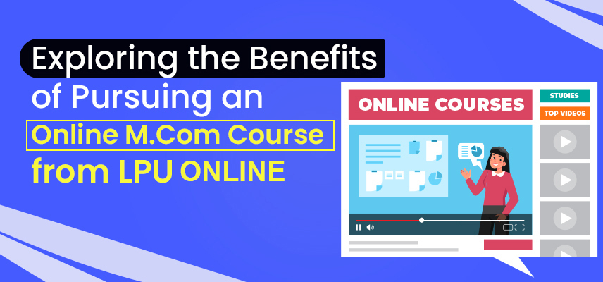 Exploring the Benefits of Pursuing an Online M.Com Course from LPU Online
