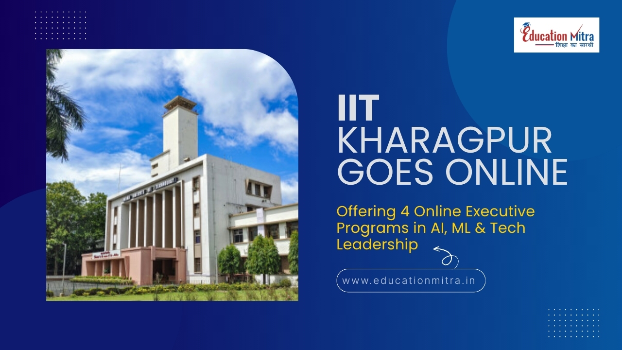 IIT Kharagpur Launches 4 Online Executive Courses in AI, Machine Learning & Tech Leadership – Full Details, Eligibility & Benefits