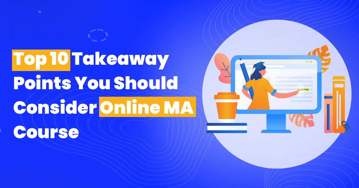Top 10 Takeaway Points You Should Consider Before Choosing an Online MA course